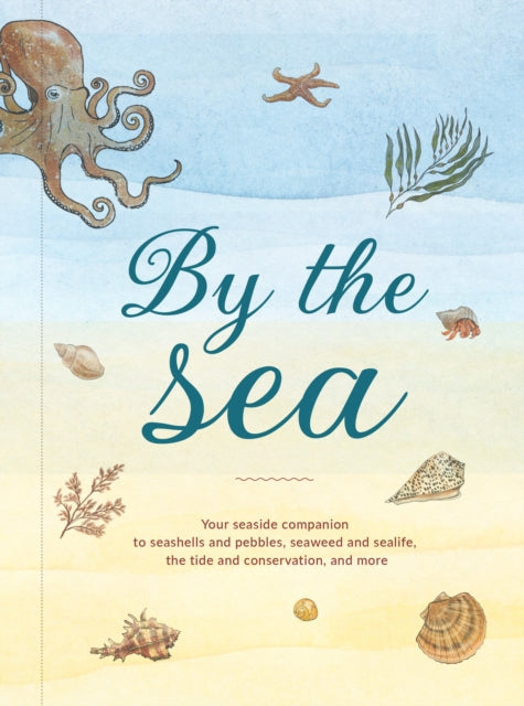 By the Sea : Your Coastline Companion, from Beautiful Beaches and Marine Miscellany, to Stunning Seashells, Seaweed, and Sealife-9780008584504
