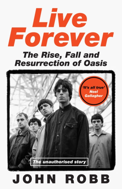 Live Forever : The Rise, Fall and Resurrection of Oasis-9780008751364