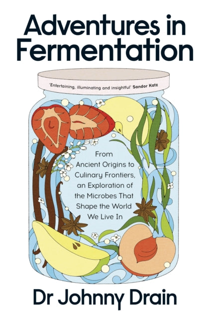 Adventures in Fermentation : From Ancient Origins to Culinary Frontiers, an Exploration of the Microbes That Shape the World We Live In-9780241699133