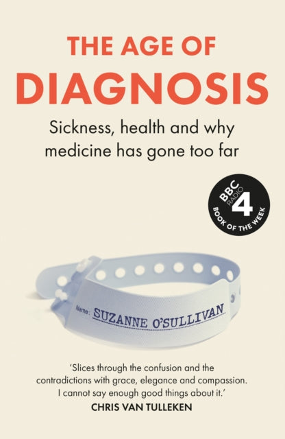 The Age of Diagnosis : How the Overdiagnosis Epidemic is Making Us Sick - THE SUNDAY TIMES BESTSELLER-9781399727648