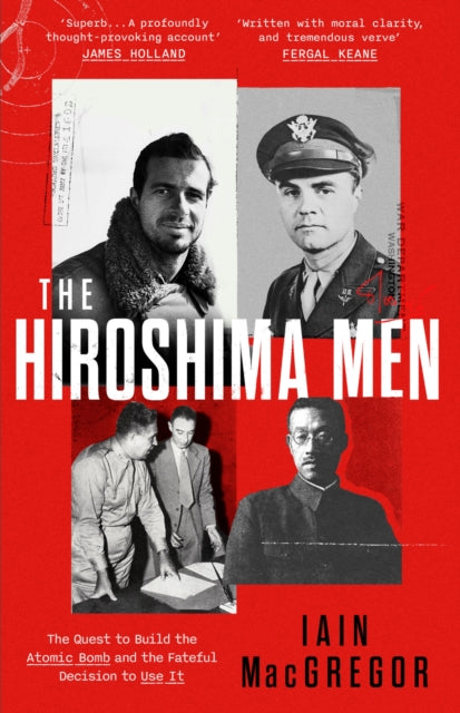 The Hiroshima Men : The Quest to Build the Atomic Bomb, and the Fateful Decision to Use It-9781408719503