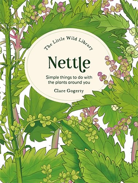 The Little Wild Library: Nettle : Simple Things to Do with the Plants Around You-9781446315408