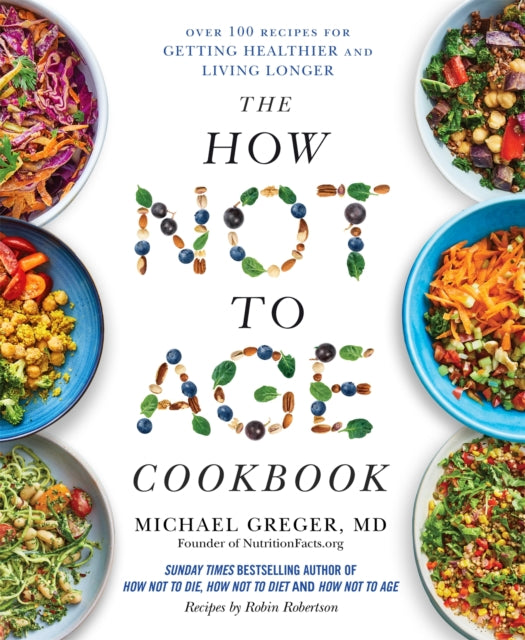 The How Not to Age Cookbook : Over 100 Recipes for Getting Healthier and Living Longer-9781529057393