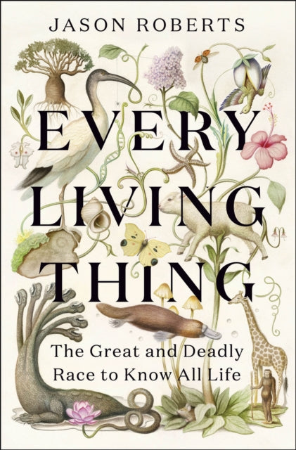 Every Living Thing : The Great and Deadly Race to Know All Life (WINNER OF THE 2025 PULITZER PRIZE FOR BIOGRAPHY)-9781529400489
