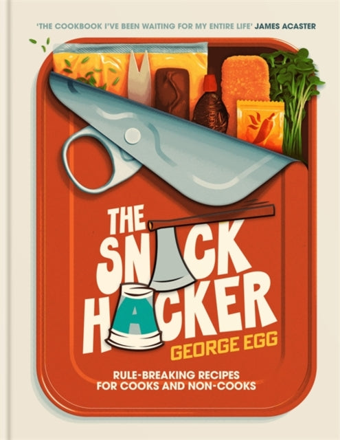 The Snack Hacker : THE PERFECT COOKBOOK FOR FATHER'S DAY: Rule-Breaking Recipes for Cooks and Non-Cooks-9781785121715