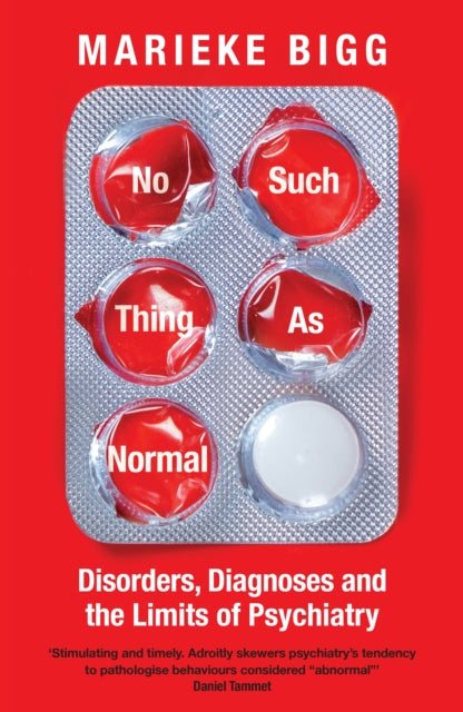 No Such Thing as Normal : Disorders, Diagnoses and the Limits of Psychiatry-9781800819016