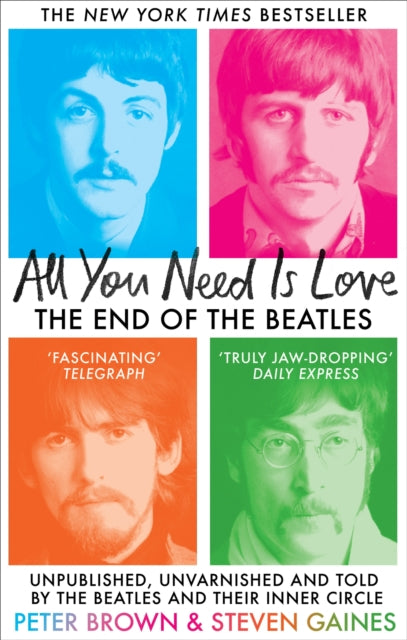 All You Need Is Love : The End of The Beatles - Unpublished, Unvarnished and Told by The Beatles and Their Inner Circle-9781800962354