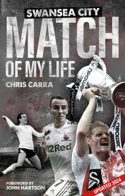 Swansea City Match of My Life : Swans Legends Relive Their Greatest Games-9781801509862