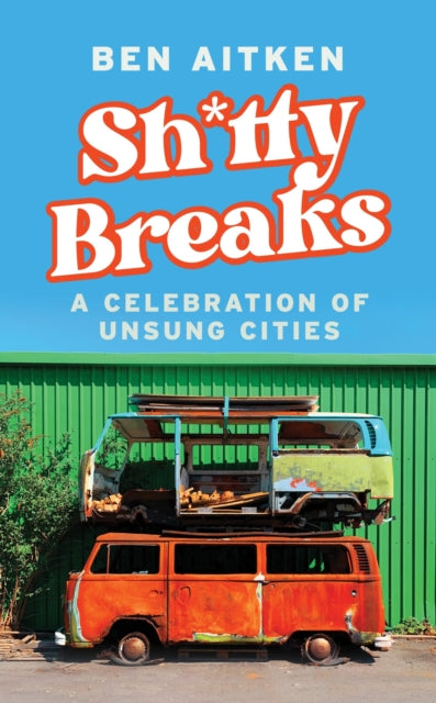 Shitty Breaks : A Celebration of Unsung Cities-9781837730469