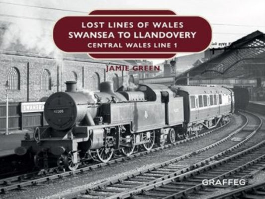 Lost Lines of Wales: Swansea to Llandovery-9781914079108
