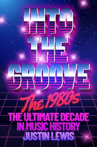 Into the Groove : The 1980s: The Ultimate Decade in Music History [Signed]